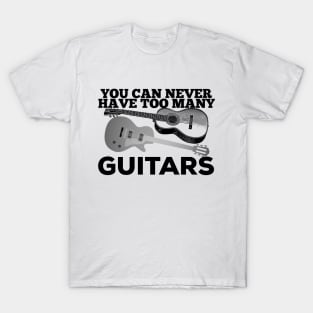 You Can Never Have Too Many Guitars Guitarist Player Gift T-Shirt